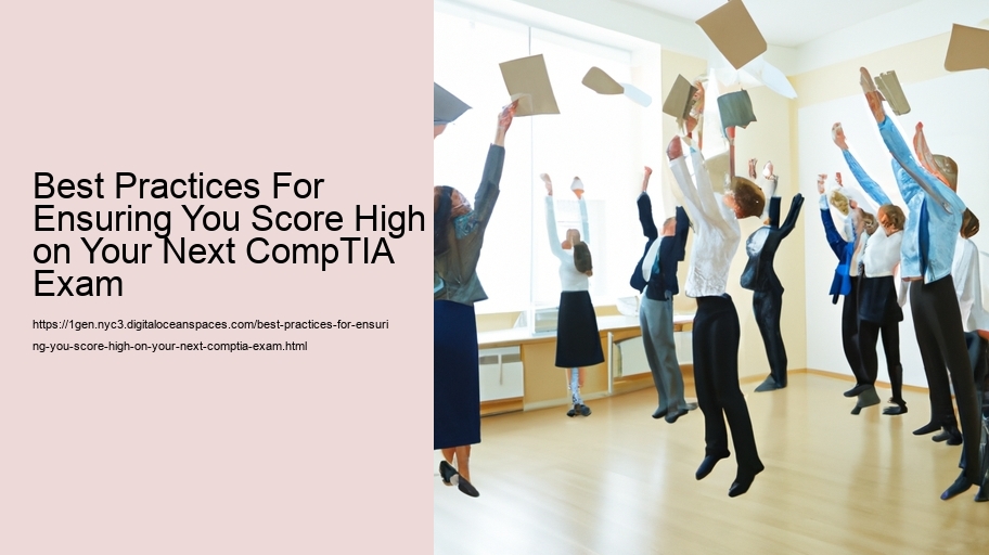 Best Practices For Ensuring You Score High on Your Next CompTIA Exam