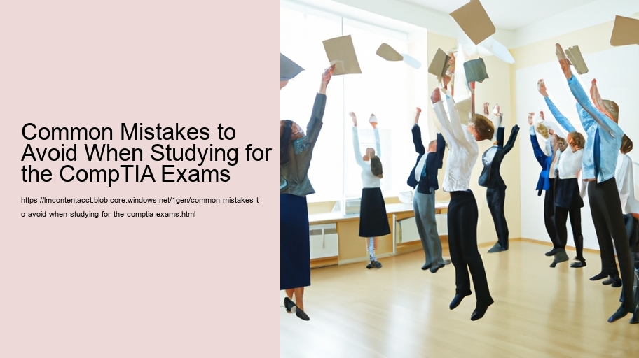 Common Mistakes to Avoid When Studying for the CompTIA Exams 