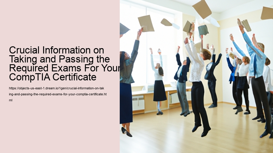 Crucial Information on Taking and Passing the Required Exams For Your CompTIA Certificate 