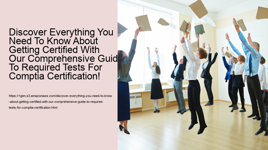 Discover Everything You Need To Know About Getting Certified With Our Comprehensive Guide To Required Tests For Comptia Certification!   