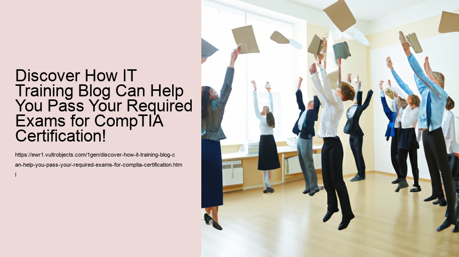 Discover How IT Training Blog Can Help You Pass Your Required Exams for CompTIA Certification!  