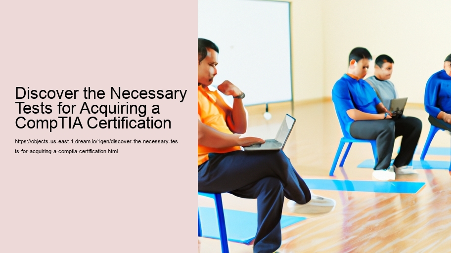 Discover the Necessary Tests for Acquiring a CompTIA Certification