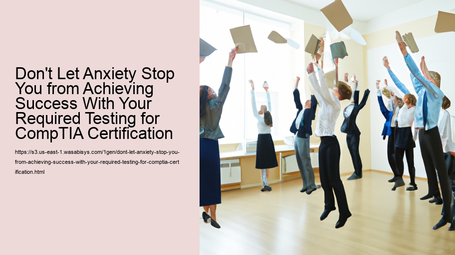 Don't Let Anxiety Stop You from Achieving Success With Your Required Testing for CompTIA Certification  