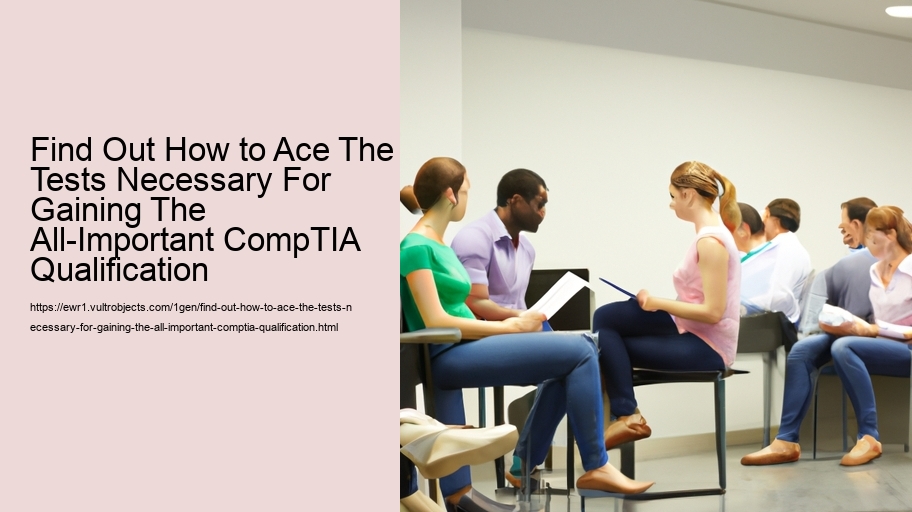 Find Out How to Ace The Tests Necessary For Gaining The All-Important CompTIA Qualification  