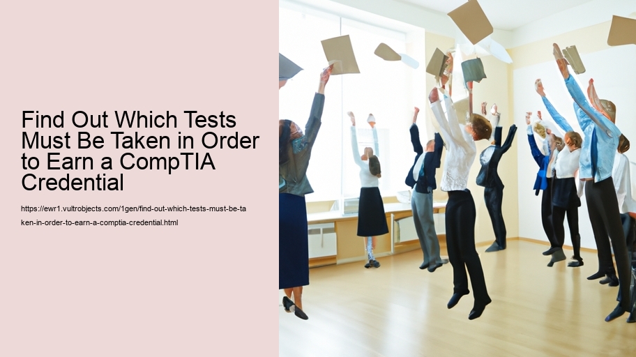 Find Out Which Tests Must Be Taken in Order to Earn a CompTIA Credential 