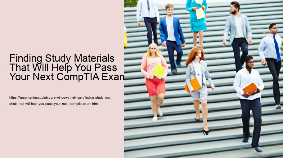 Finding Study Materials That Will Help You Pass Your Next CompTIA Exam  