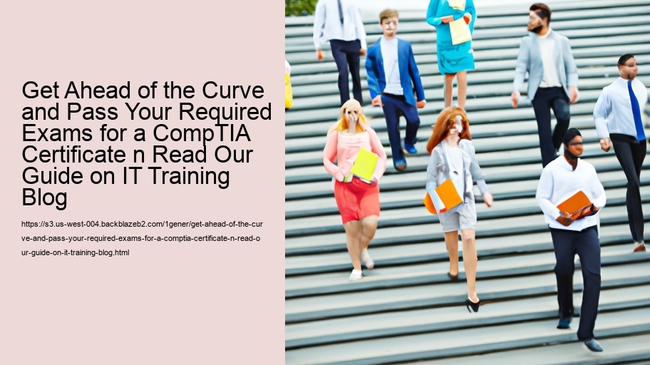 Get Ahead of the Curve and Pass Your Required Exams for a CompTIA Certificate n Read Our Guide on IT Training Blog   
