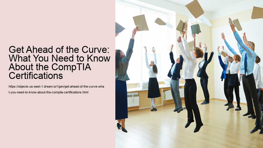 Get Ahead of the Curve: What You Need to Know About the CompTIA Certifications  