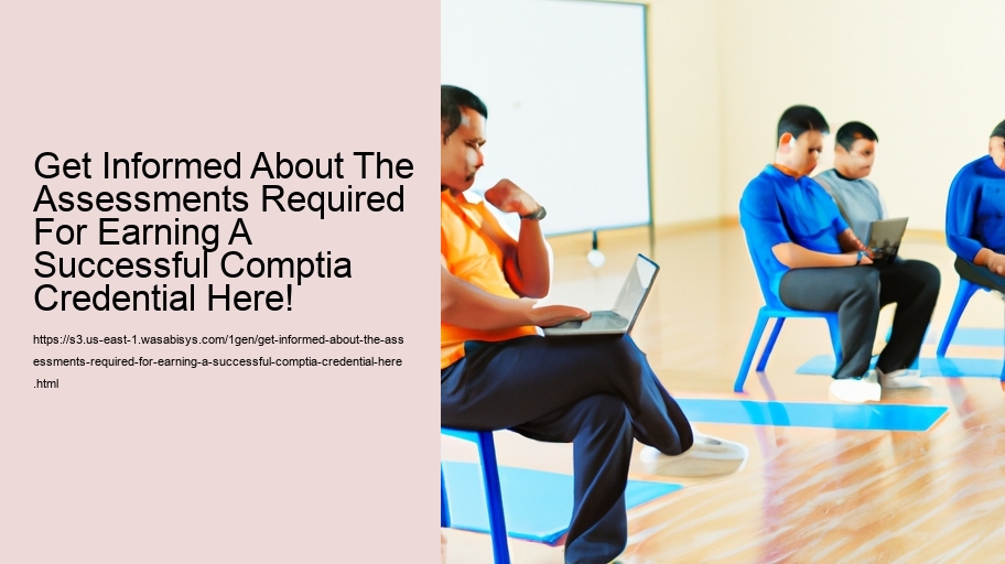 Get Informed About The Assessments Required For Earning A Successful Comptia Credential Here!  