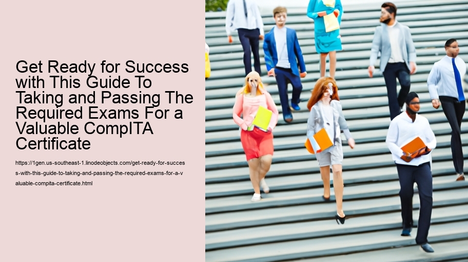 Get Ready for Success with This Guide To Taking and Passing The Required Exams For a Valuable CompITA Certificate   