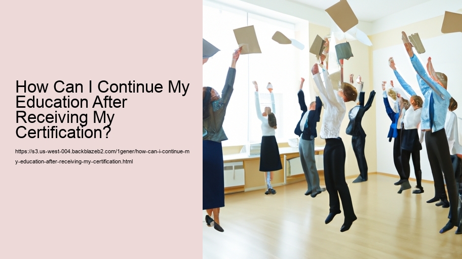 How Can I Continue My Education After Receiving My Certification?  