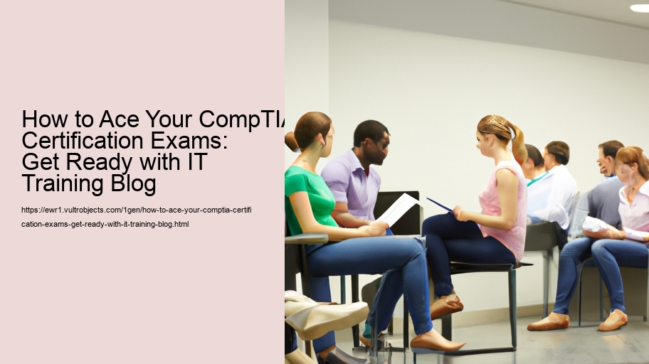 How to Ace Your CompTIA Certification Exams: Get Ready with IT Training Blog 