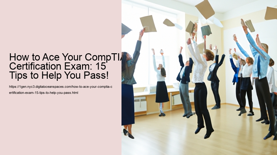 How to Ace Your CompTIA Certification Exam: 15 Tips to Help You Pass! 