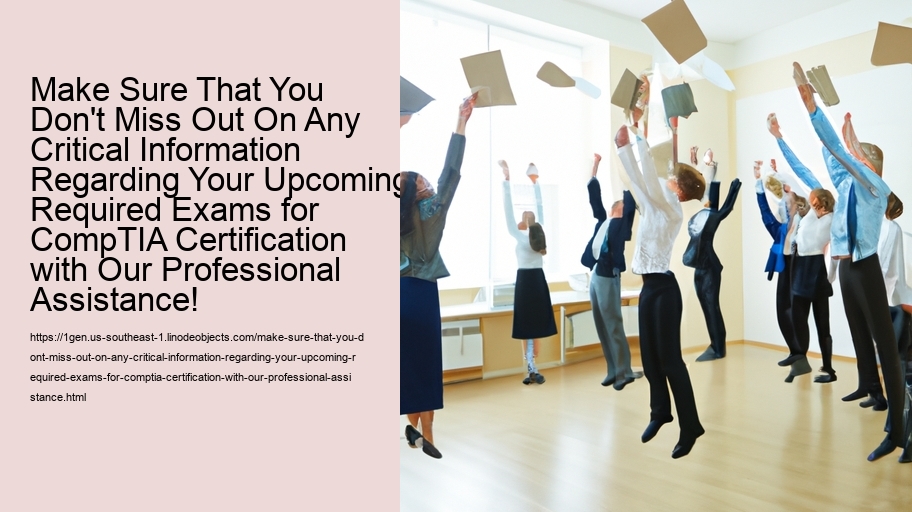 Make Sure That You Don't Miss Out On Any Critical Information Regarding Your Upcoming Required Exams for CompTIA Certification with Our Professional Assistance!