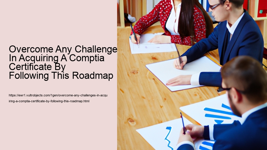 Overcome Any Challenges In Acquiring A Comptia Certificate By Following This Roadmap  