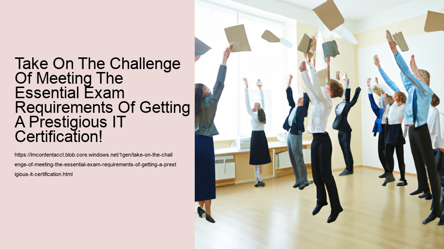 Take On The Challenge Of Meeting The Essential Exam Requirements Of Getting A Prestigious IT Certification!  