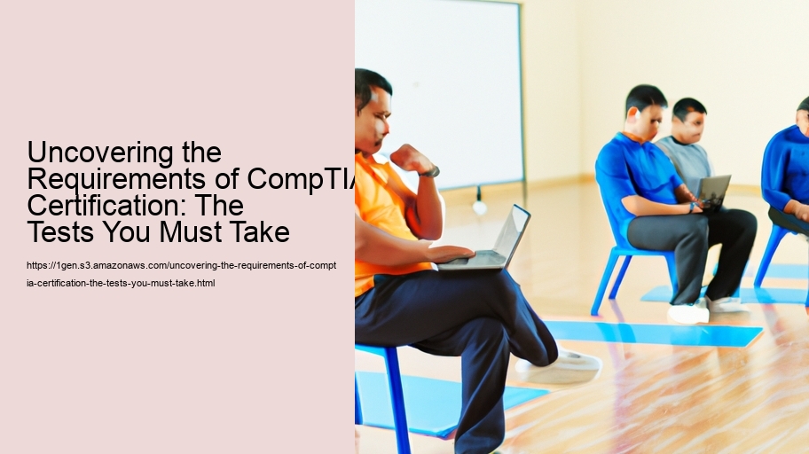Uncovering the Requirements of CompTIA Certification: The Tests You Must Take 