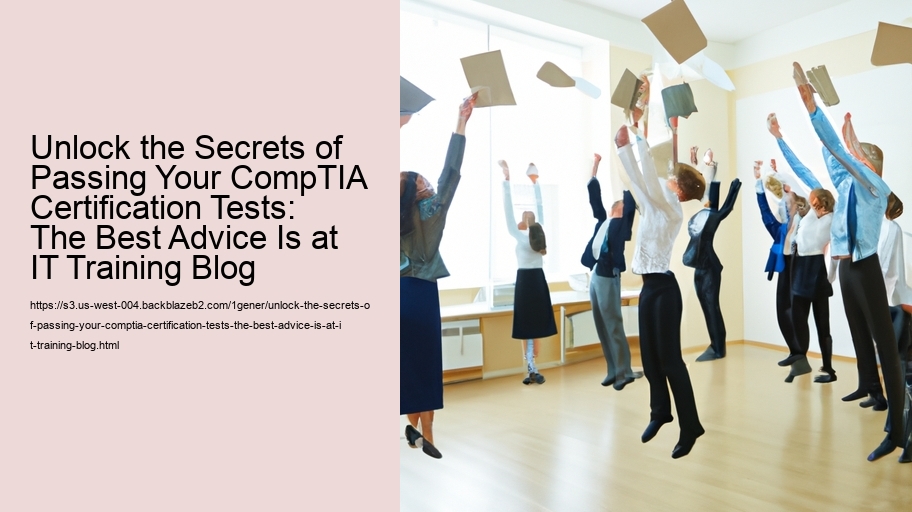 Unlock the Secrets of Passing Your CompTIA Certification Tests: The Best Advice Is at IT Training Blog  