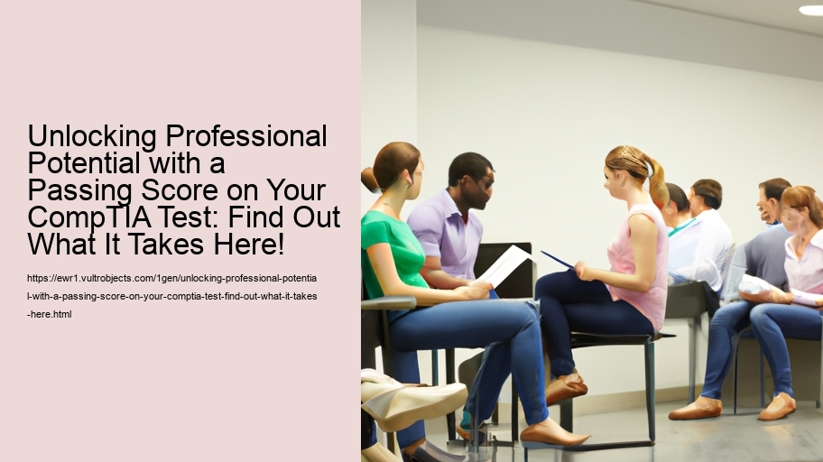 Unlocking Professional Potential with a Passing Score on Your CompTIA Test: Find Out What It Takes Here! 