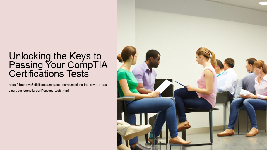 Unlocking the Keys to Passing Your CompTIA Certifications Tests 