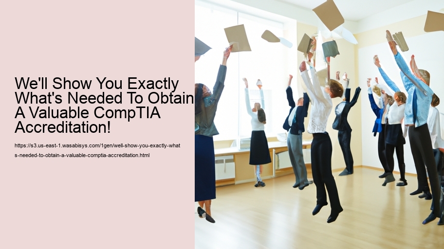 We'll Show You Exactly What's Needed To Obtain A Valuable CompTIA Accreditation!  