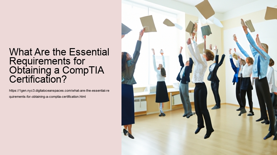 What Are the Essential Requirements for Obtaining a CompTIA Certification? 