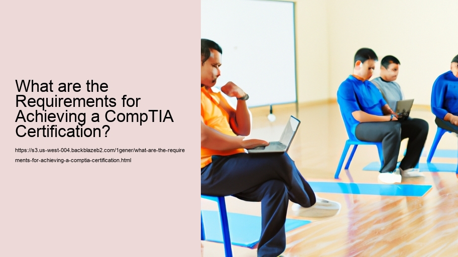 What are the Requirements for Achieving a CompTIA Certification? 