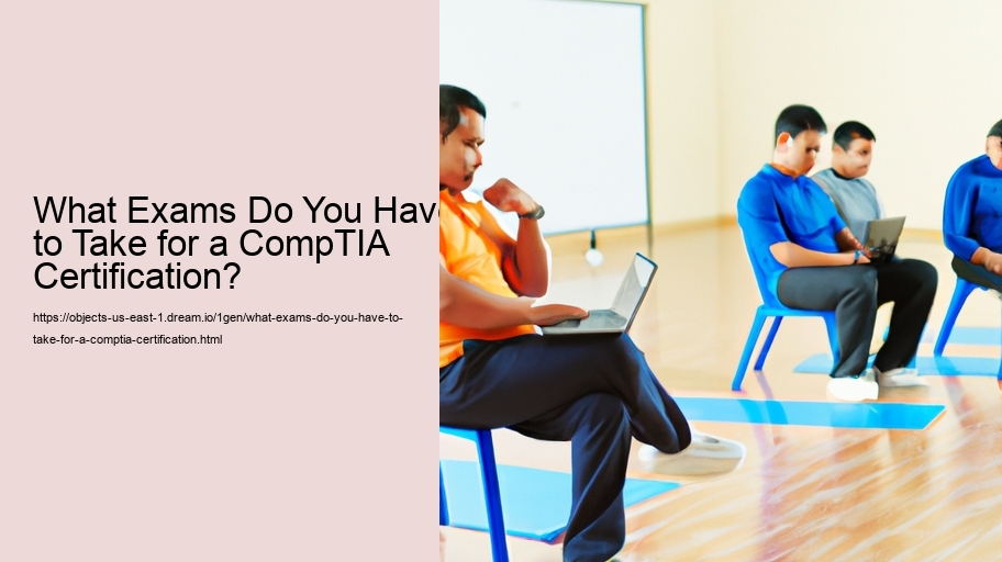What Exams Do You Have to Take for a CompTIA Certification? 