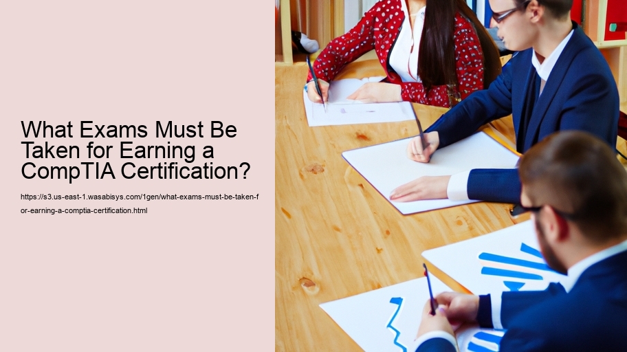 What Exams Must Be Taken for Earning a CompTIA Certification? 