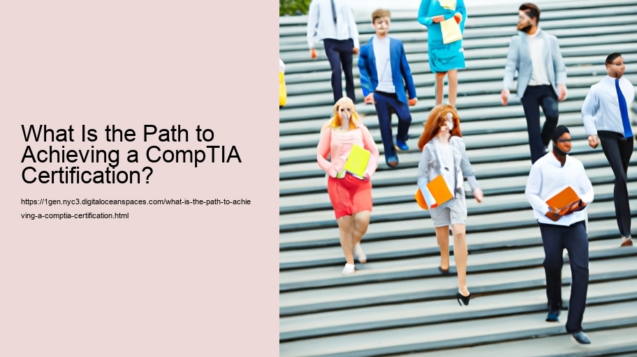 What Is the Path to Achieving a CompTIA Certification? 