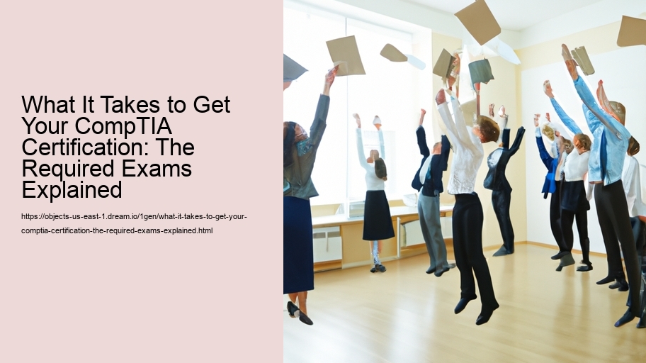 What It Takes to Get Your CompTIA Certification: The Required Exams Explained 