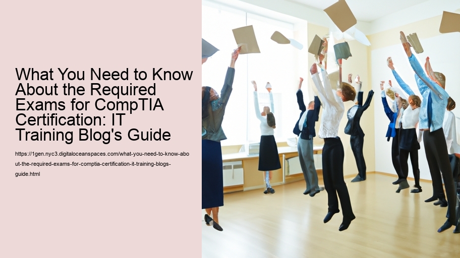 What You Need to Know About the Required Exams for CompTIA Certification: IT Training Blog's Guide 
