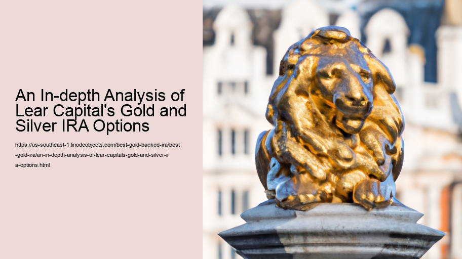 An In-depth Analysis of Lear Capital's Gold and Silver IRA Options