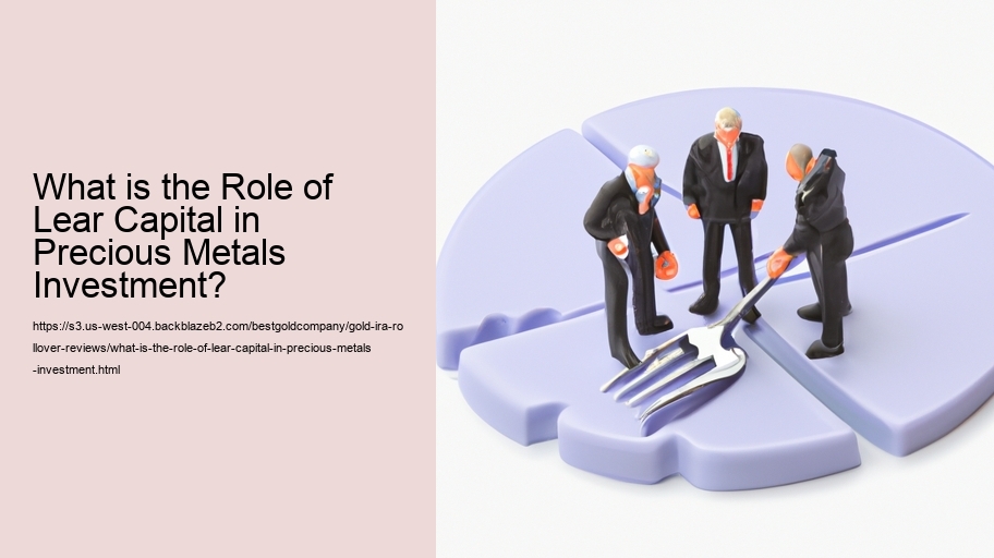 What is the Role of Lear Capital in Precious Metals Investment?