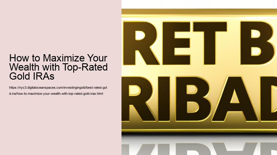 How to Maximize Your Wealth with Top-Rated Gold IRAs