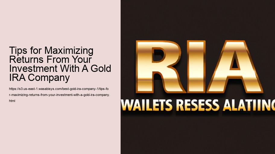 Tips for Maximizing Returns From Your Investment With A Gold IRA Company  