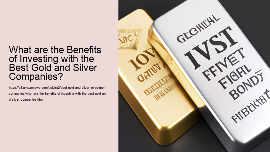 What are the Benefits of Investing with the Best Gold and Silver Companies?