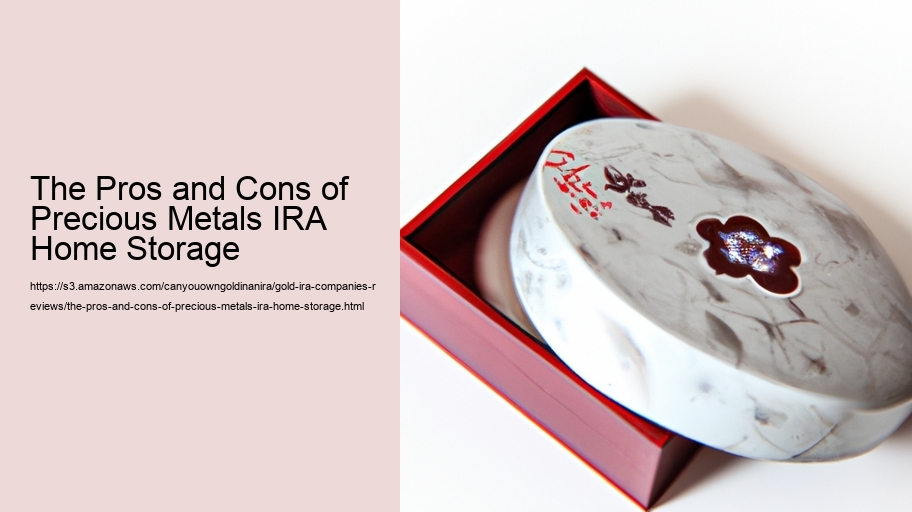 The Pros and Cons of Precious Metals IRA Home Storage