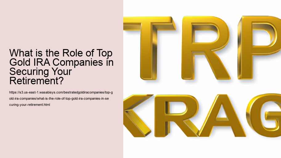 What is the Role of Top Gold IRA Companies in Securing Your Retirement?