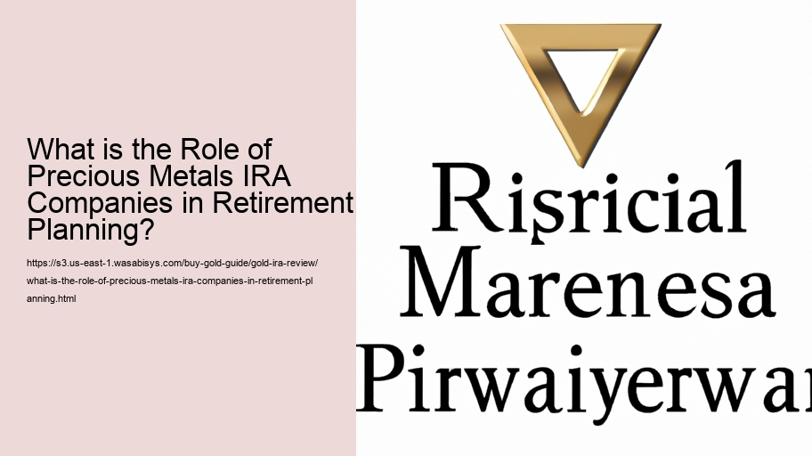 What is the Role of Precious Metals IRA Companies in Retirement Planning?