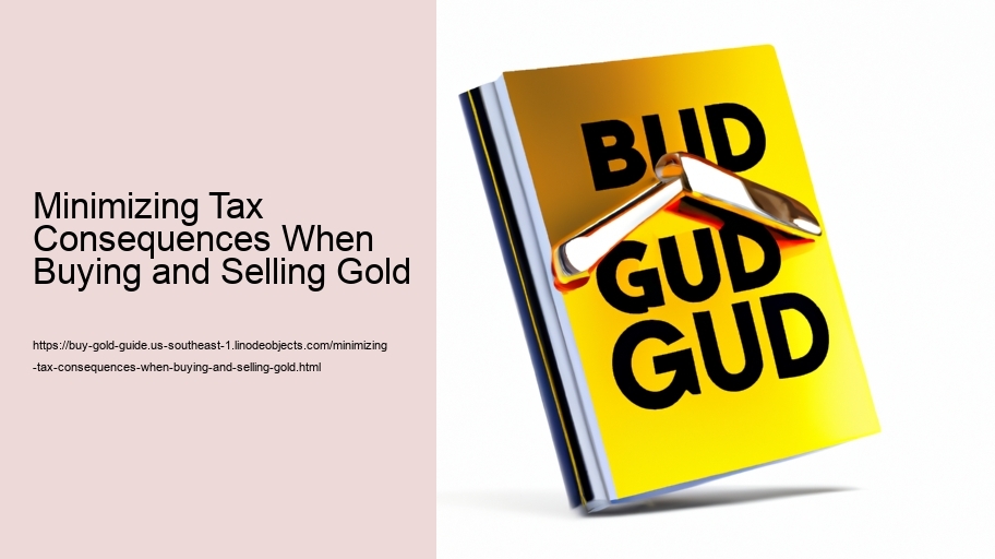 Minimizing Tax Consequences When Buying and Selling Gold 