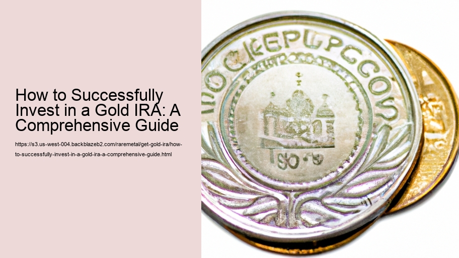 How to Successfully Invest in a Gold IRA: A Comprehensive Guide