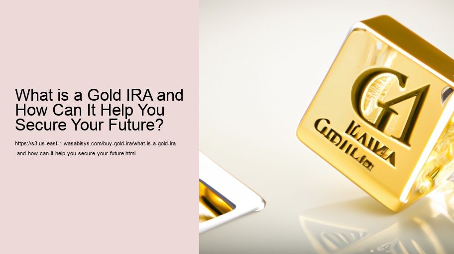 What is a Gold IRA and How Can It Help You Secure Your Future? 
