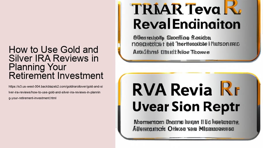 How to Use Gold and Silver IRA Reviews in Planning Your Retirement Investment