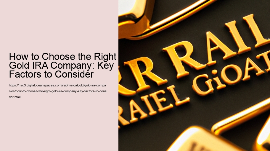 How to Choose the Right Gold IRA Company: Key Factors to Consider