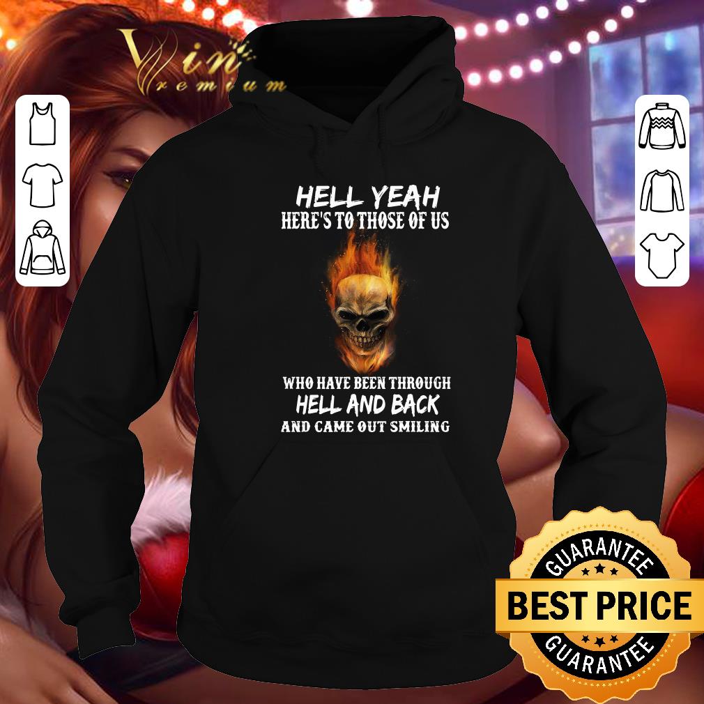 Hell yeah here's to those of us who have been through hell and back and came out smiling shirt