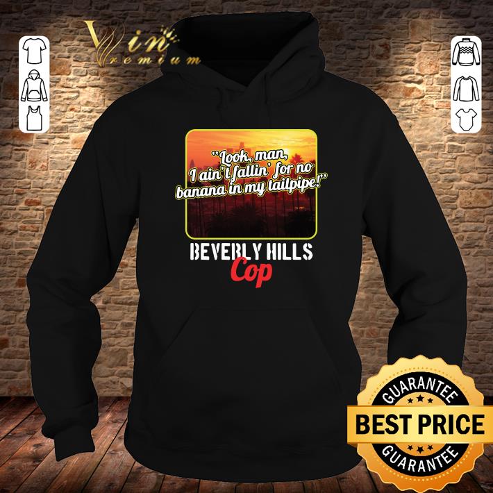 Look Man I Aint Fallin For No Banana In My Tailpipe Beverly Hills Cop shirt