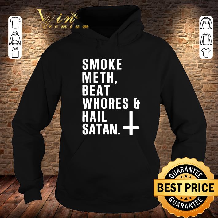 Smoke meth, beat whores & hail satan shirt