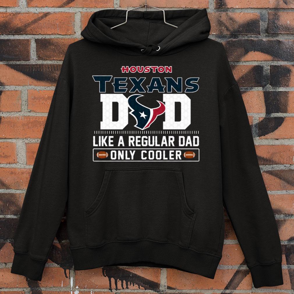 Houston Texans Dad Like A Regular Dad Only Cooler Houston Texans NFL Football Team Father's Day Shirt
