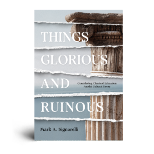 Things Glorious and Ruinous: Considering Classical Education Amidst Cultural Decay